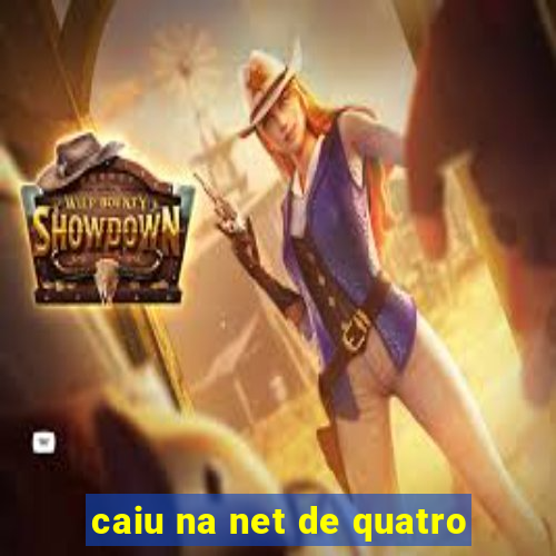 caiu na net de quatro